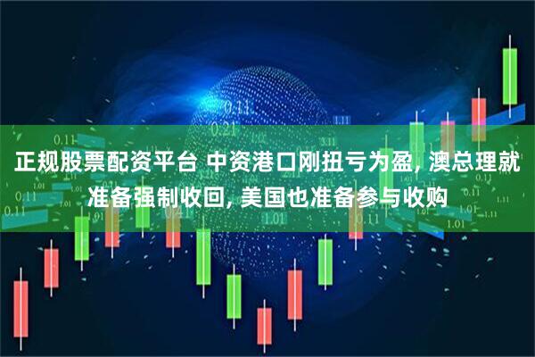正规股票配资平台 中资港口刚扭亏为盈, 澳总理就准备强制收回, 美国也准备参与收购